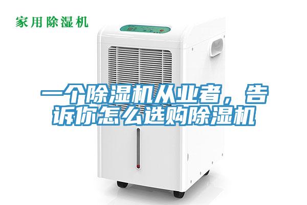 一個除濕機從業者，告訴你怎么選購除濕機