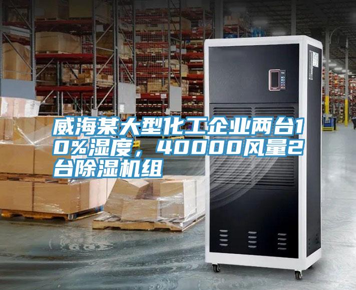 威海某大型化工企業(yè)兩臺(tái)10%濕度,40000風(fēng)量2臺(tái)除濕機(jī)組