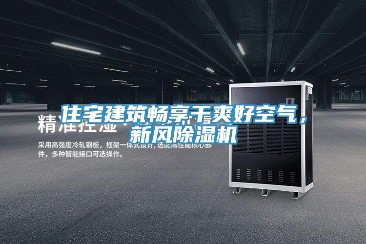 住宅建筑暢享干爽好空氣,新風(fēng)除濕機
