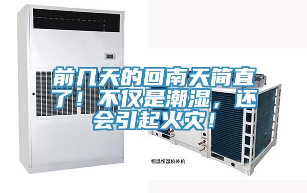 前幾天的回南天簡直了!不僅是潮濕,還會引起火災(zāi)!
