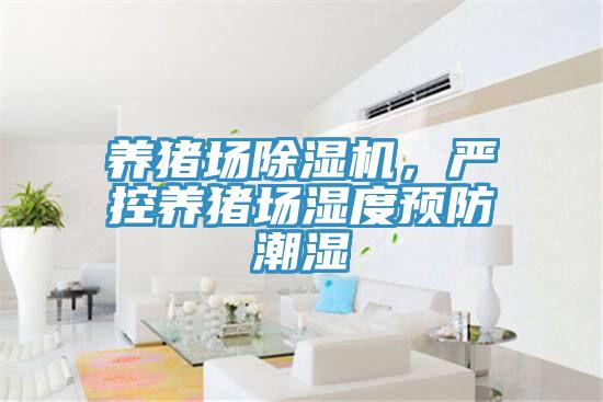 養(yǎng)豬場除濕機,嚴控養(yǎng)豬場濕度預防潮濕