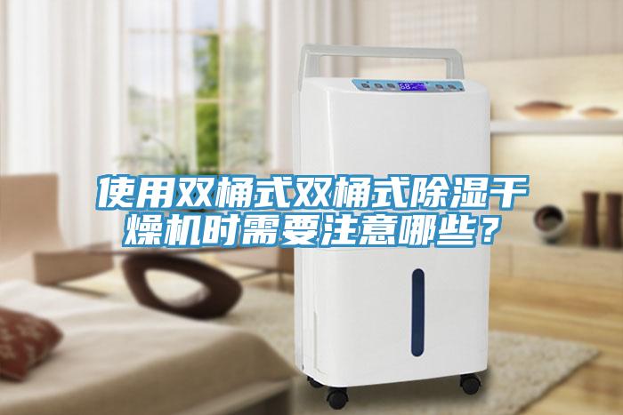 使用雙桶式雙桶式除濕干燥機時需要注意哪些?