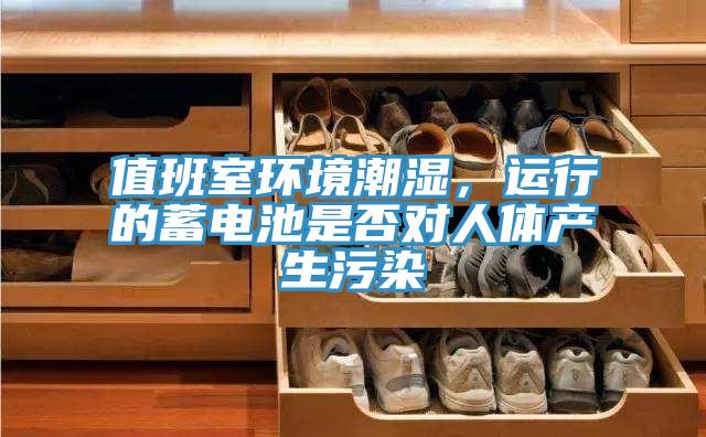 值班室環境潮濕,運行的蓄電池是否對人體產生污染