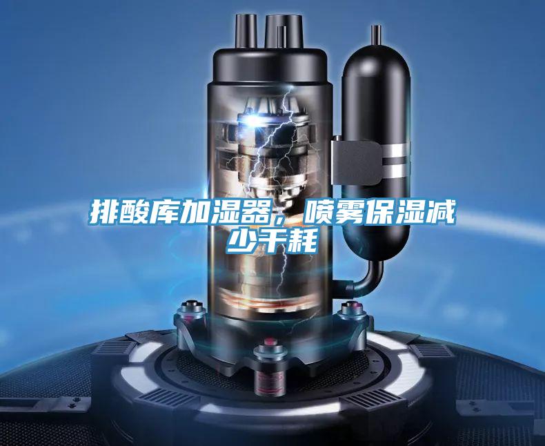 排酸庫加濕器,噴霧保濕減少干耗