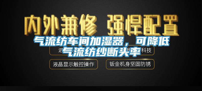氣流紡車間加濕器，可降低氣流紡紗斷頭率