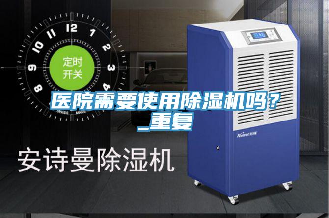 醫院需要使用除濕機嗎？_重復