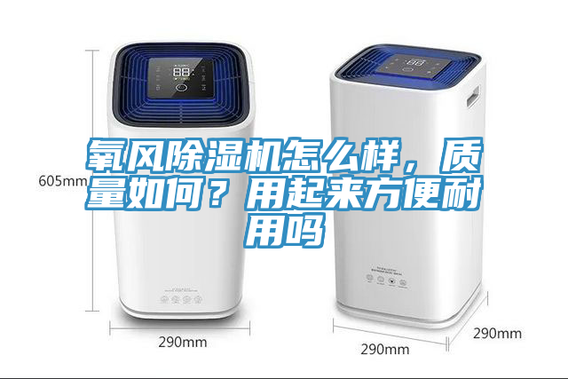 氧風除濕機怎么樣，質(zhì)量如何？用起來方便耐用嗎