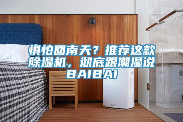 懼怕回南天?推薦這款除濕機,徹底跟潮濕說BAIBAI