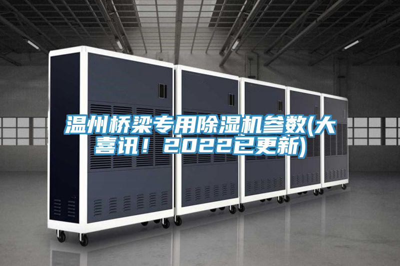 溫州橋梁專用除濕機(jī)參數(shù)(大喜訊！2022已更新)