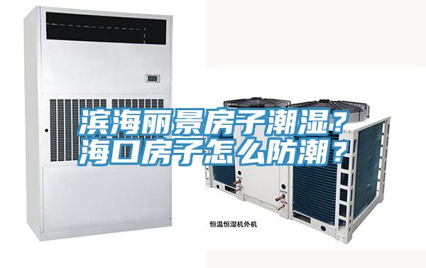濱海麗景房子潮濕?海口房子怎么防潮?