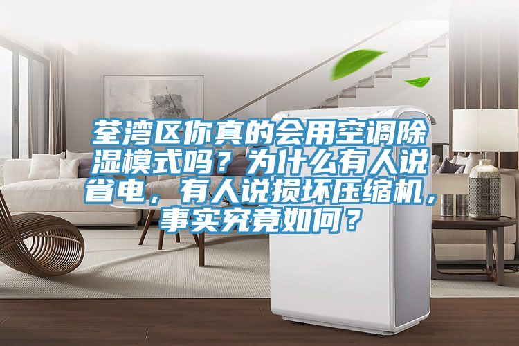 荃灣區你真的會用空調除濕模式嗎?為什么有人說省電,有人說損壞壓縮機,事實究竟如何?