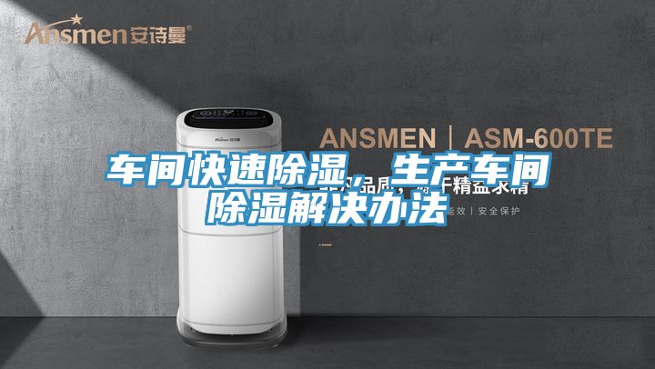 車間快速除濕,生產(chǎn)車間除濕解決辦法