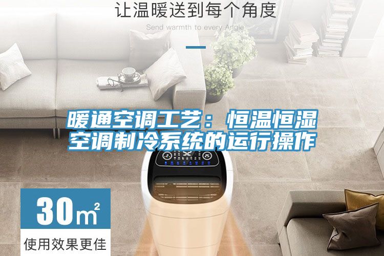暖通空調(diào)工藝:恒溫恒濕空調(diào)制冷系統(tǒng)的運(yùn)行操作