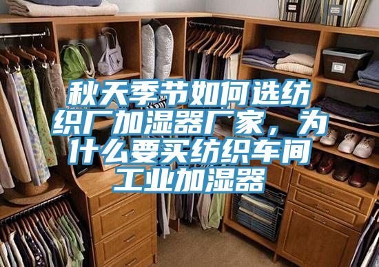 秋天季節如何選紡織廠加濕器廠家，為什么要買紡織車間工業加濕器