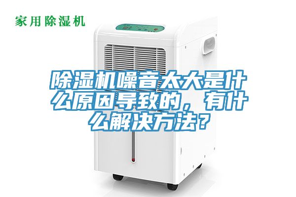 除濕機噪音太大是什么原因導致的,有什么解決方法?